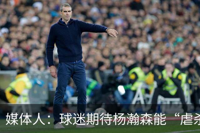 媒体人：球迷期待杨瀚森能“虐杀” 他需要调整自己&适应国家队
