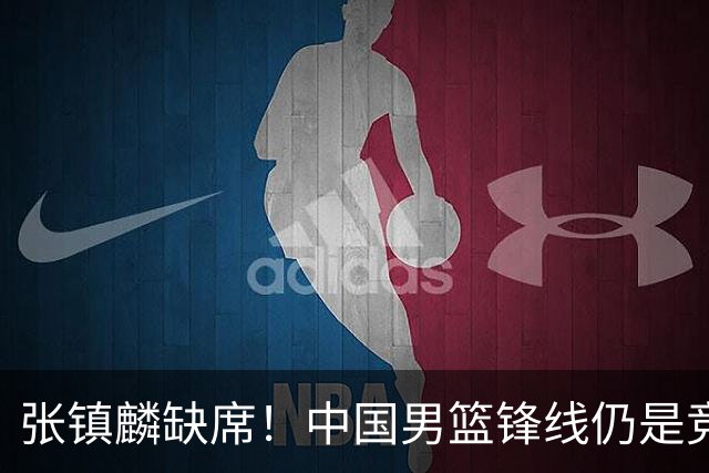 张镇麟缺席！中国男篮锋线仍是竞争最惨烈一环 王俊杰领衔“异军突起”