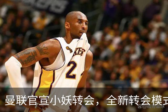 曼联官宣小妖转会，全新转会模式开启！拉什福德告别巴萨确认留队