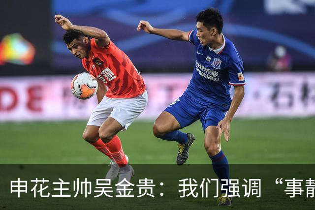 申花主帅吴金贵：我们强调“事静则顺 心静则胜”