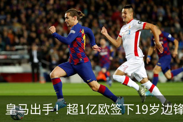 皇马出手！超1亿欧签下19岁边锋迪奥曼德，合同至2031年