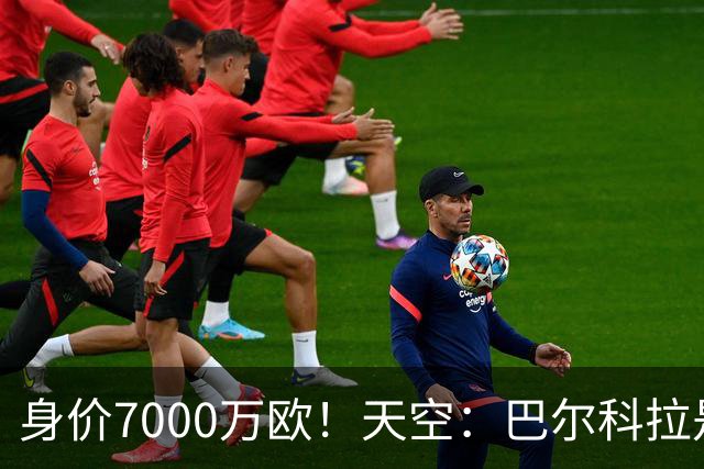 身价7000万欧！天空：巴尔科拉是红军追迪奥曼德失败的第一备选